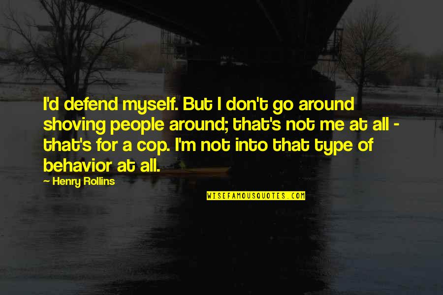 Shoving Quotes By Henry Rollins: I'd defend myself. But I don't go around
