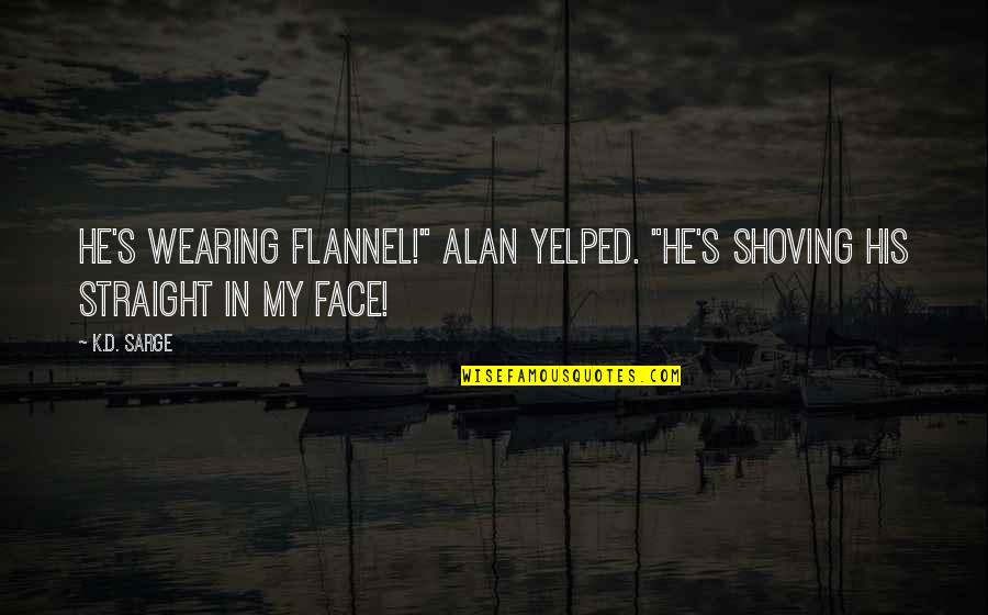 Shoving Quotes By K.D. Sarge: He's wearing flannel!" Alan yelped. "He's shoving his