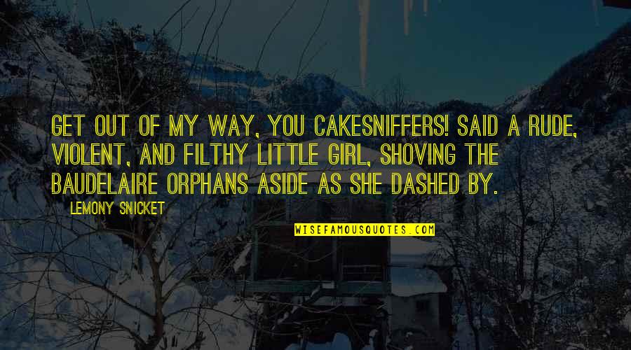 Shoving Quotes By Lemony Snicket: Get out of my way, you cakesniffers! said