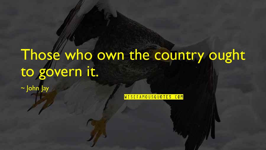 Shoving Under The Rug Quotes By John Jay: Those who own the country ought to govern