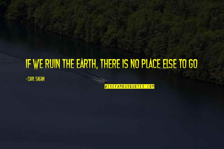 Shovlin Academy Quotes By Carl Sagan: If we ruin the earth, there is no Shovlin Academy Quotes By Carl Sagan: If we ruin the earth, there is no