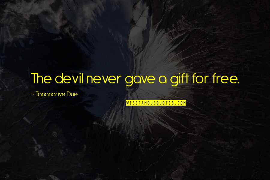 Shovlin Academy Quotes By Tananarive Due: The devil never gave a gift for free. Shovlin Academy Quotes By Tananarive Due: The devil never gave a gift for free.