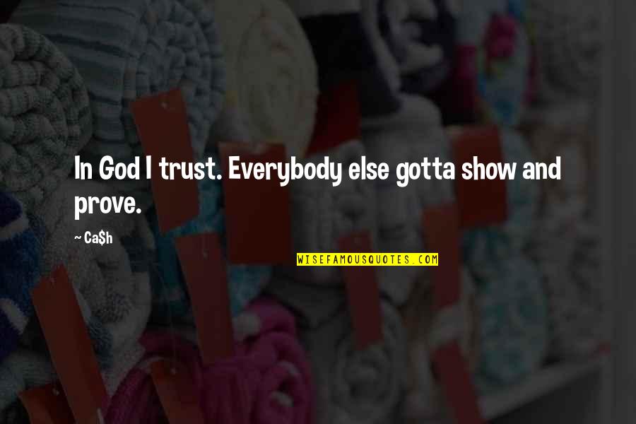 Show And Prove Quotes By Ca$h: In God I trust. Everybody else gotta show