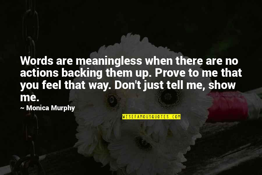 Show And Prove Quotes By Monica Murphy: Words are meaningless when there are no actions