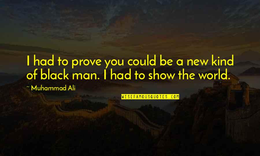 Show And Prove Quotes By Muhammad Ali: I had to prove you could be a