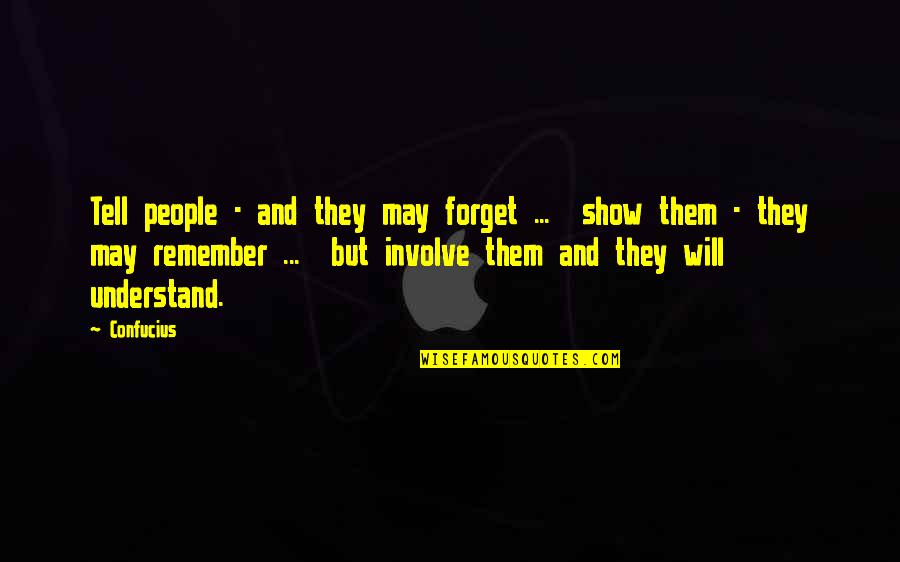 Show And Tell Quotes By Confucius: Tell people - and they may forget ...