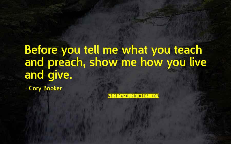 Show And Tell Quotes By Cory Booker: Before you tell me what you teach and