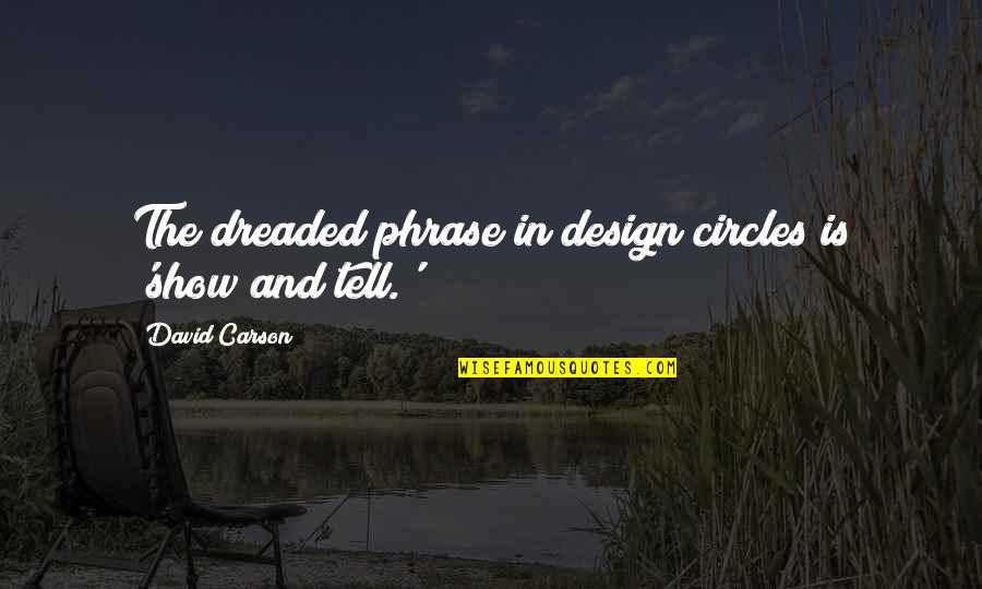 Show And Tell Quotes By David Carson: The dreaded phrase in design circles is 'show