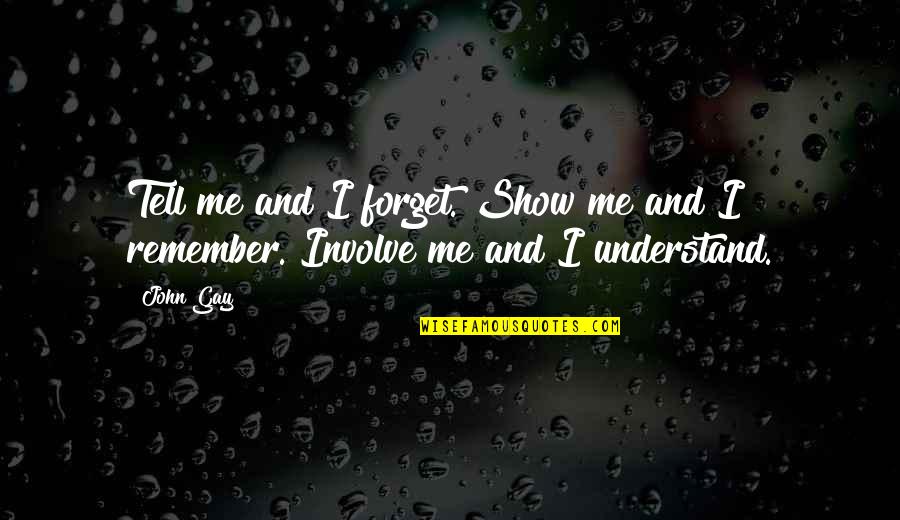 Show And Tell Quotes By John Gay: Tell me and I forget. Show me and