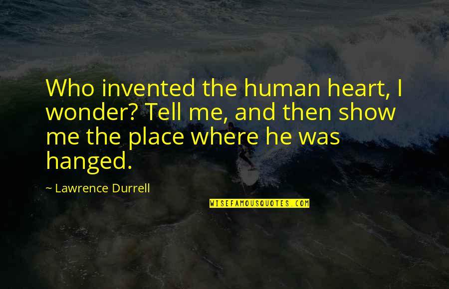 Show And Tell Quotes By Lawrence Durrell: Who invented the human heart, I wonder? Tell