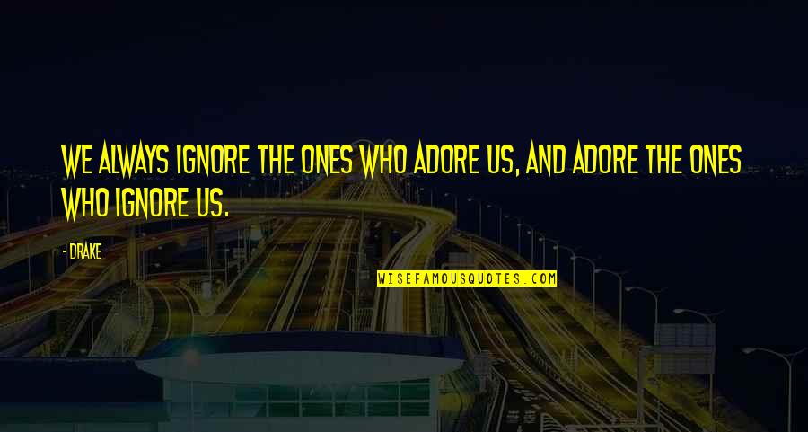 Show Cattle Quotes By Drake: We always ignore the ones who adore us,