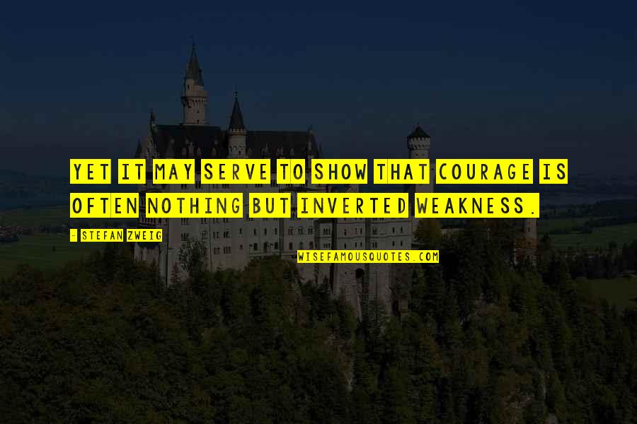 Show Courage Quotes By Stefan Zweig: yet it may serve to show that courage