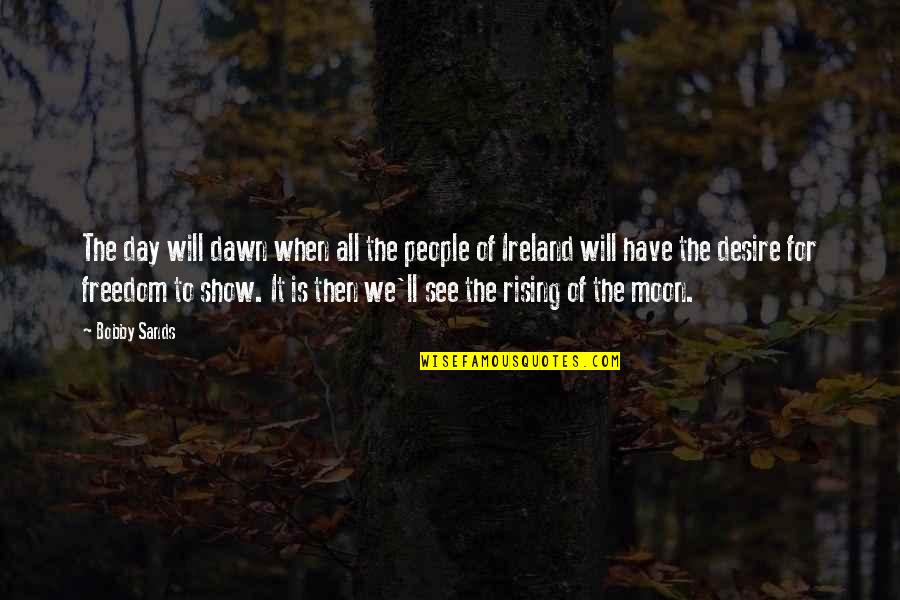 Show Day Quotes By Bobby Sands: The day will dawn when all the people Show Day Quotes By Bobby Sands: The day will dawn when all the people