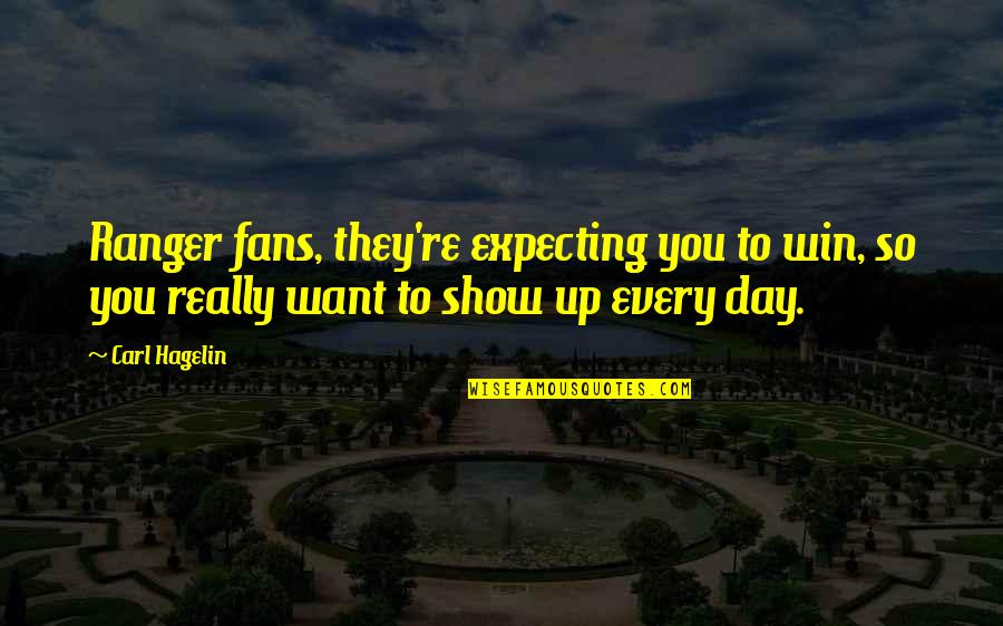 Show Day Quotes By Carl Hagelin: Ranger fans, they're expecting you to win, so