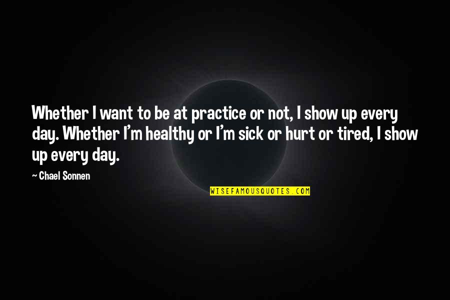 Show Day Quotes By Chael Sonnen: Whether I want to be at practice or Show Day Quotes By Chael Sonnen: Whether I want to be at practice or