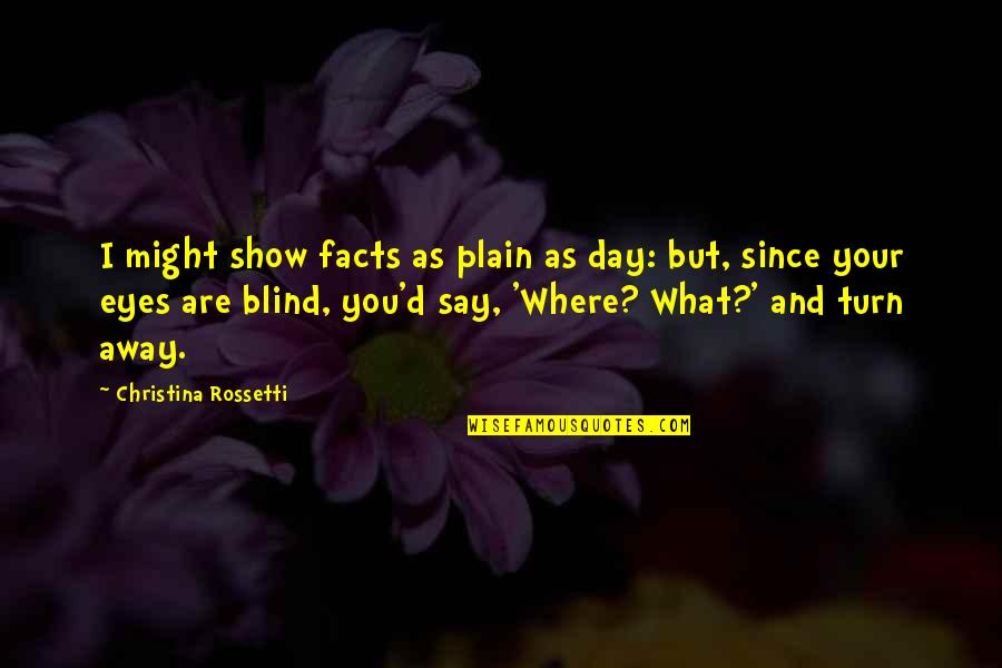 Show Day Quotes By Christina Rossetti: I might show facts as plain as day: Show Day Quotes By Christina Rossetti: I might show facts as plain as day: