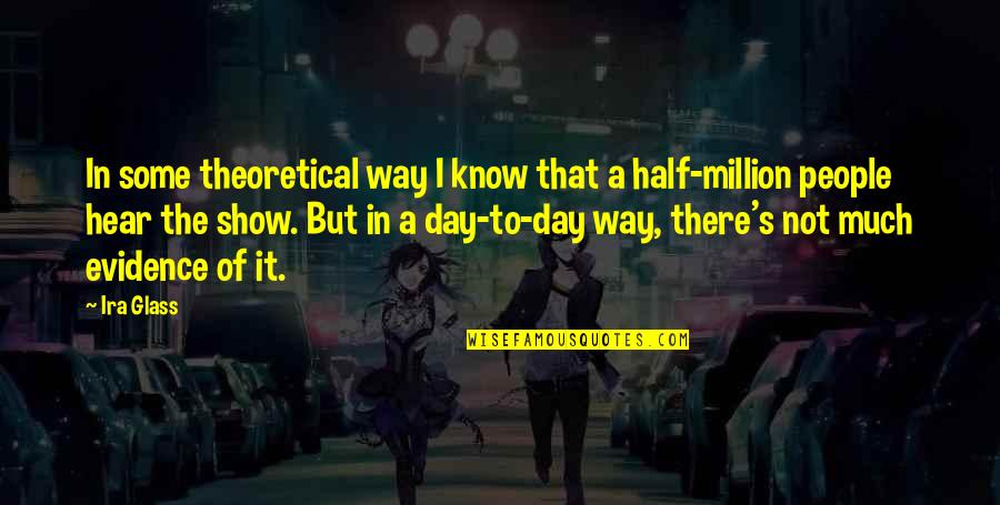 Show Day Quotes By Ira Glass: In some theoretical way I know that a Show Day Quotes By Ira Glass: In some theoretical way I know that a
