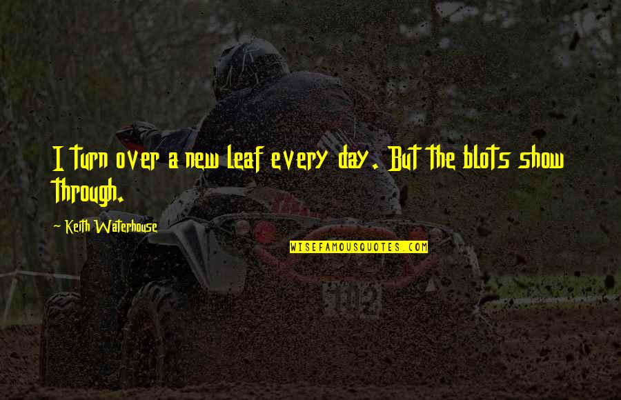 Show Day Quotes By Keith Waterhouse: I turn over a new leaf every day. Show Day Quotes By Keith Waterhouse: I turn over a new leaf every day.