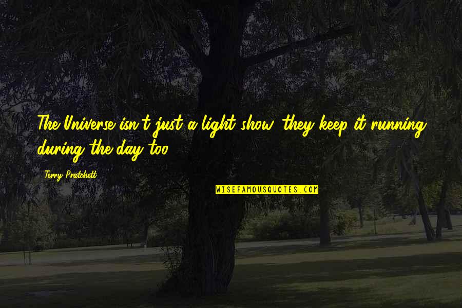 Show Day Quotes By Terry Pratchett: The Universe isn't just a light show, they