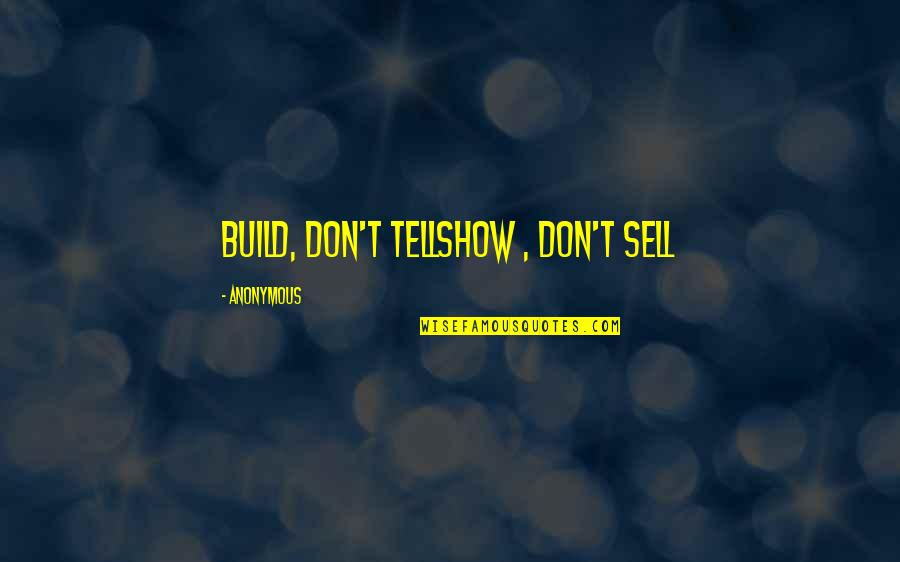 Show Don Tell Quotes By Anonymous: Build, don't tellShow , don't sell