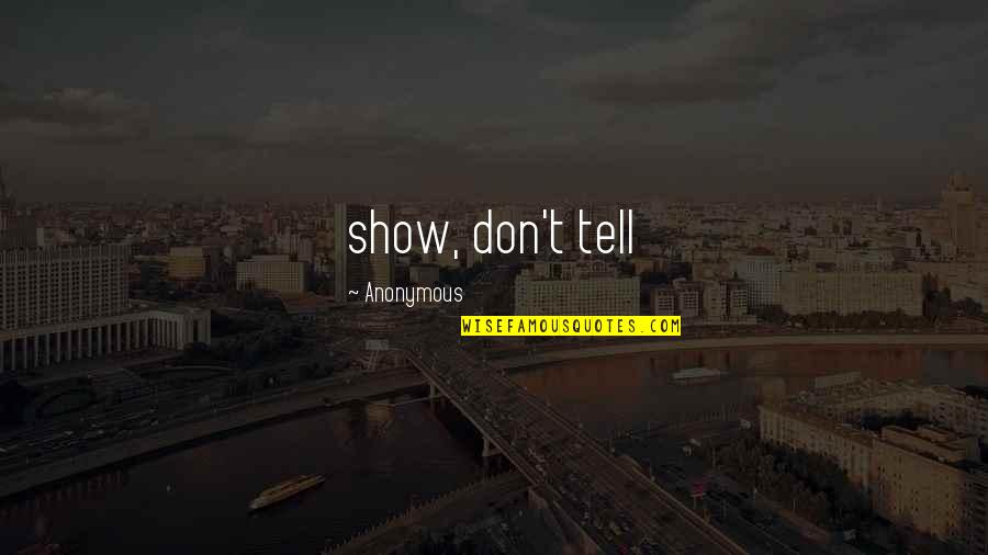 Show Don Tell Quotes By Anonymous: show, don't tell