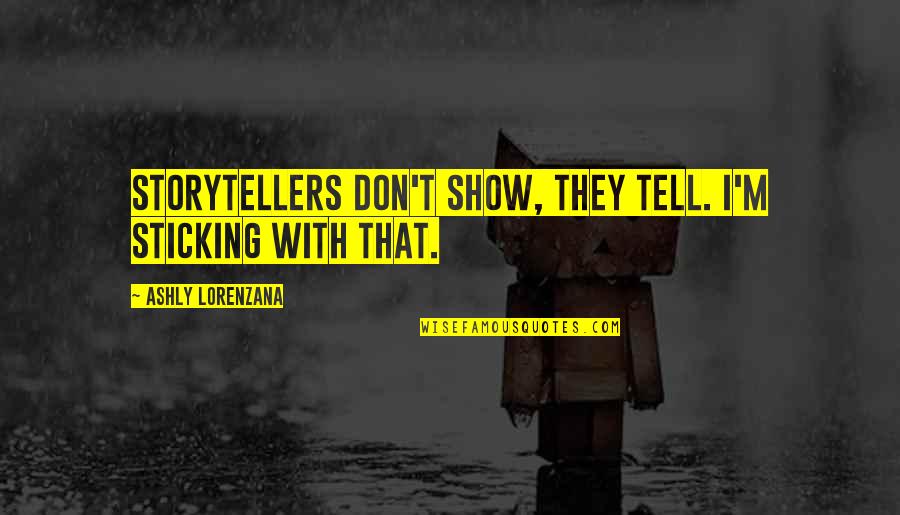 Show Don Tell Quotes By Ashly Lorenzana: Storytellers don't show, they tell. I'm sticking with