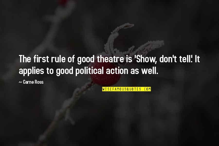 Show Don Tell Quotes By Carne Ross: The first rule of good theatre is 'Show,