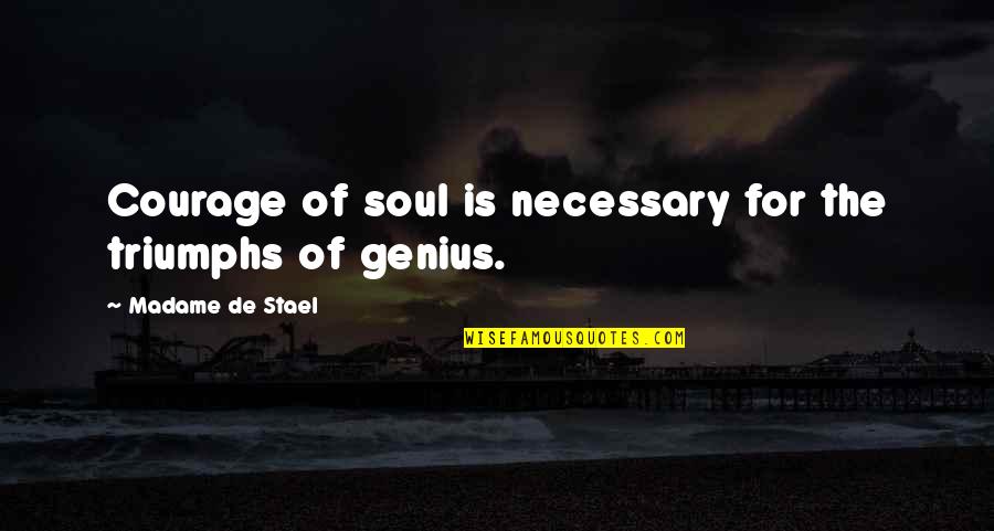 Show Her Love Quotes By Madame De Stael: Courage of soul is necessary for the triumphs