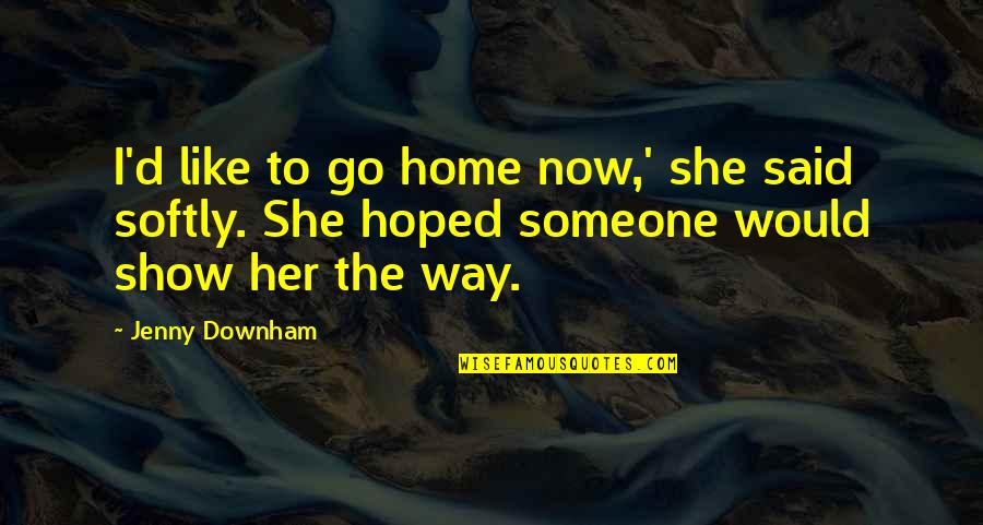 Show Her Off Quotes By Jenny Downham: I'd like to go home now,' she said