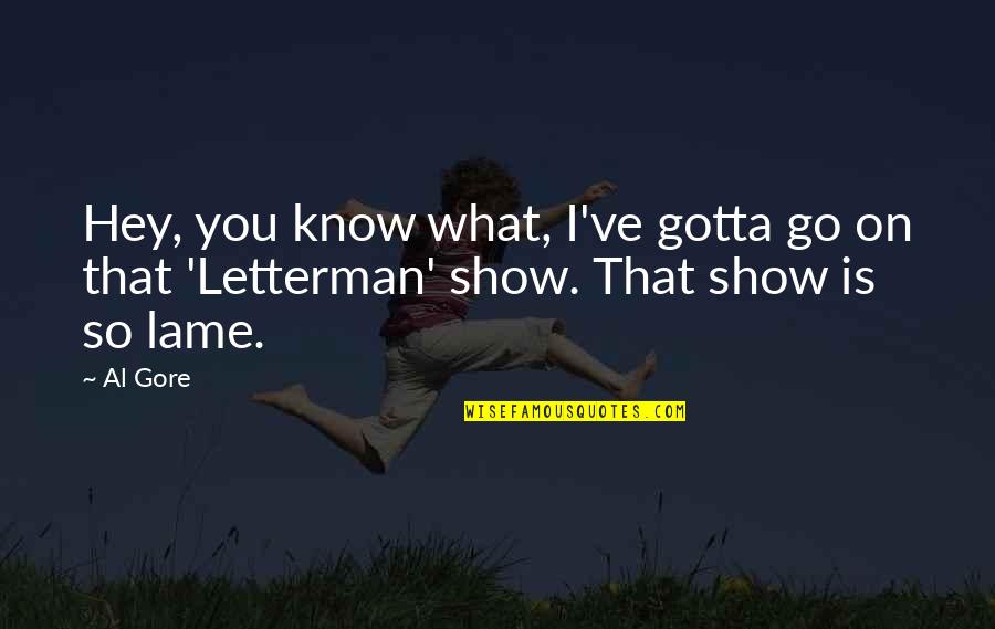 Show Hey Hey Quotes By Al Gore: Hey, you know what, I've gotta go on