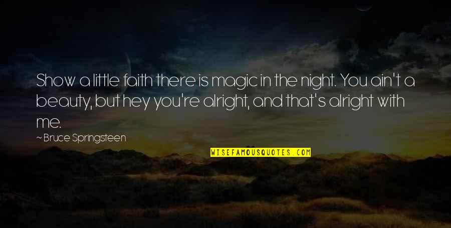 Show Hey Hey Quotes By Bruce Springsteen: Show a little faith there is magic in