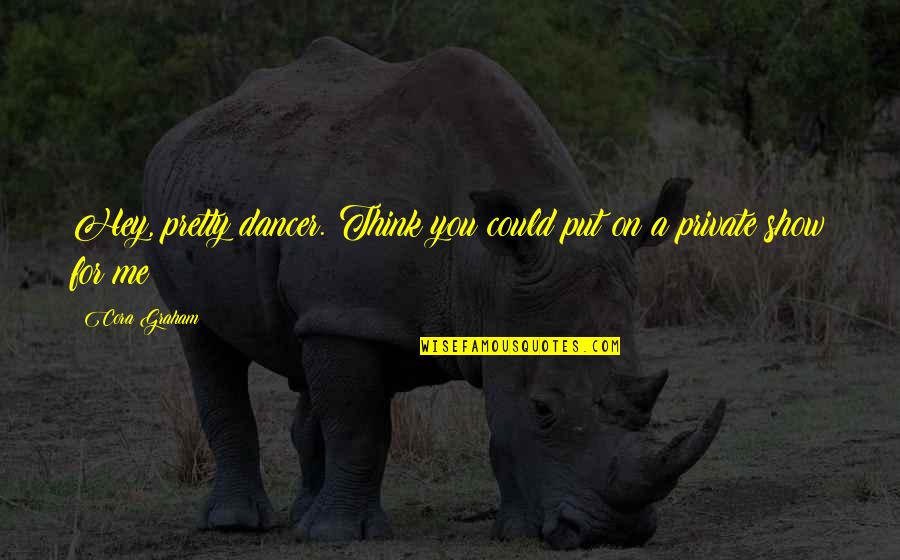 Show Hey Hey Quotes By Cora Graham: Hey, pretty dancer. Think you could put on