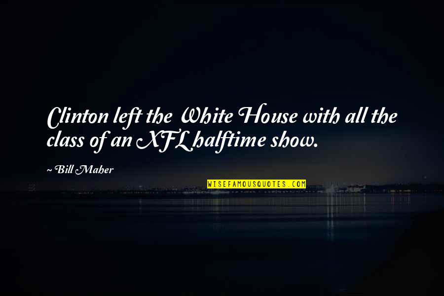 Show House Quotes By Bill Maher: Clinton left the White House with all the