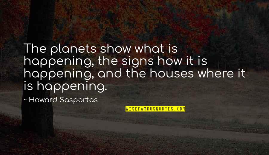 Show House Quotes By Howard Sasportas: The planets show what is happening, the signs
