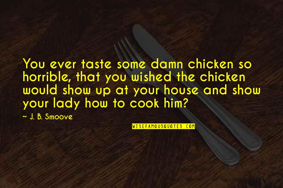 Show House Quotes By J. B. Smoove: You ever taste some damn chicken so horrible,