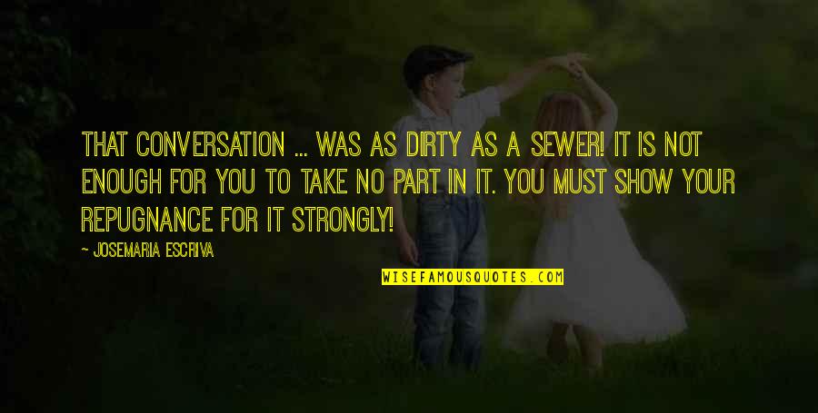 Show It Quotes By Josemaria Escriva: That conversation ... was as dirty as a
