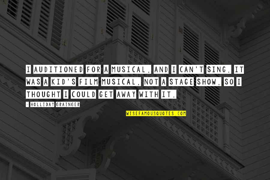Show Kid Quotes By Holliday Grainger: I auditioned for a musical, and I can't Show Kid Quotes By Holliday Grainger: I auditioned for a musical, and I can't