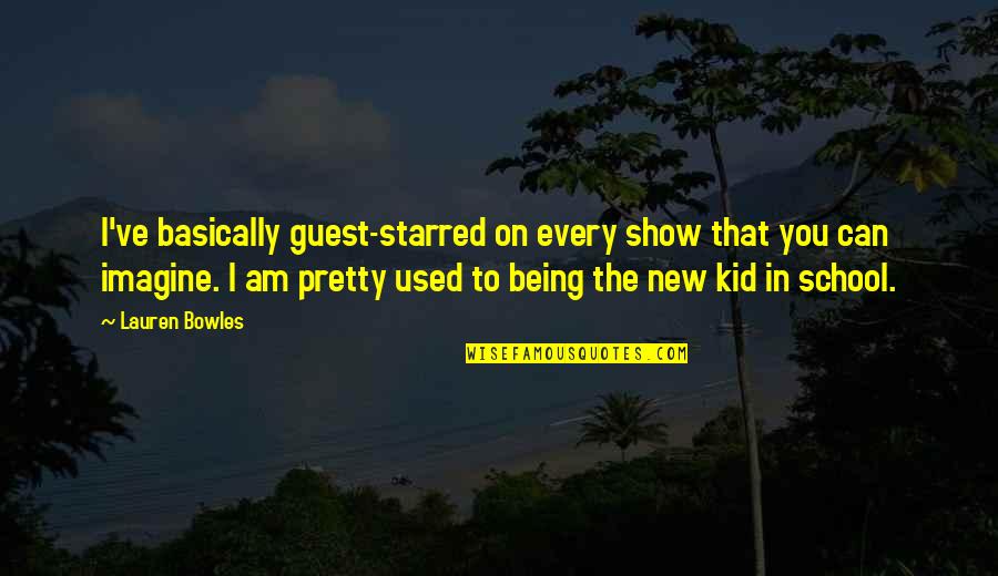 Show Kid Quotes By Lauren Bowles: I've basically guest-starred on every show that you