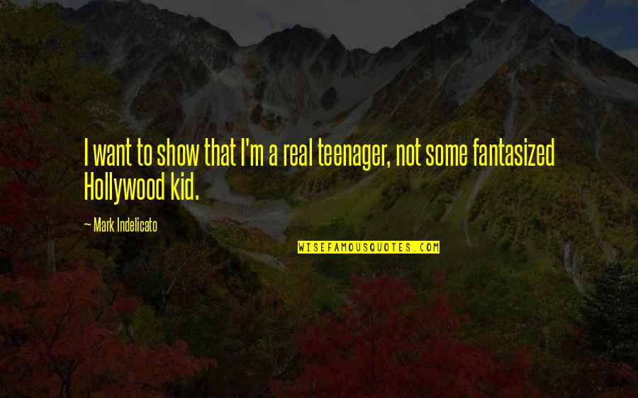 Show Kid Quotes By Mark Indelicato: I want to show that I'm a real