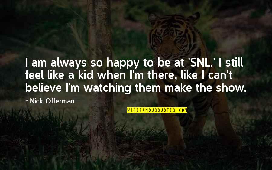 Show Kid Quotes By Nick Offerman: I am always so happy to be at