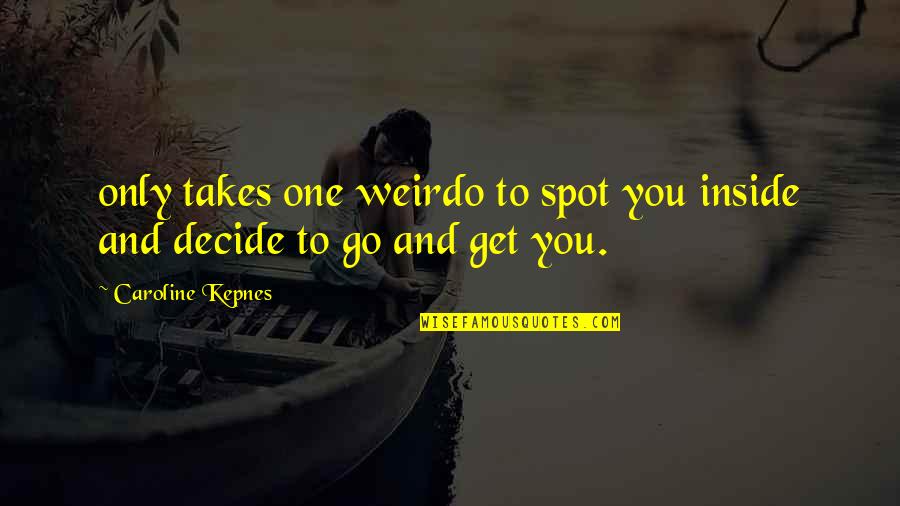 Show Kindness Bible Quotes By Caroline Kepnes: only takes one weirdo to spot you inside