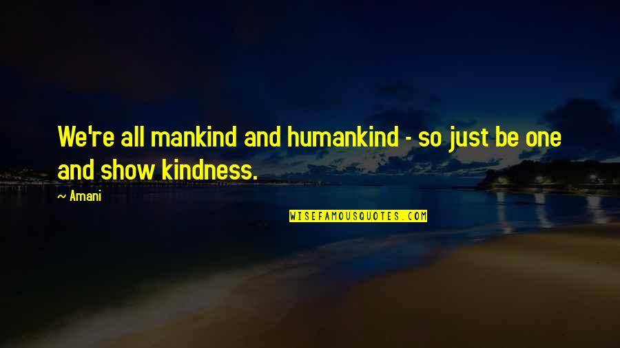 Show Kindness Quotes By Amani: We're all mankind and humankind - so just