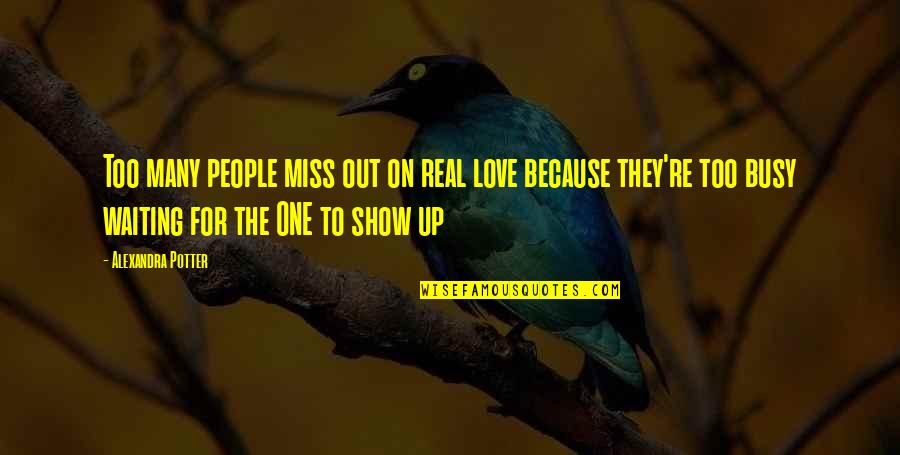 Show Life Quotes By Alexandra Potter: Too many people miss out on real love Show Life Quotes By Alexandra Potter: Too many people miss out on real love