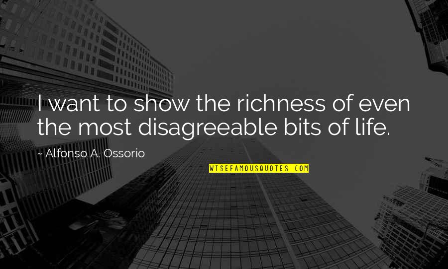 Show Life Quotes By Alfonso A. Ossorio: I want to show the richness of even