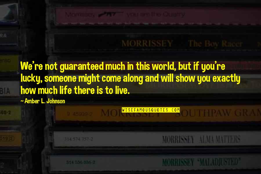 Show Life Quotes By Amber L. Johnson: We're not guaranteed much in this world, but Show Life Quotes By Amber L. Johnson: We're not guaranteed much in this world, but