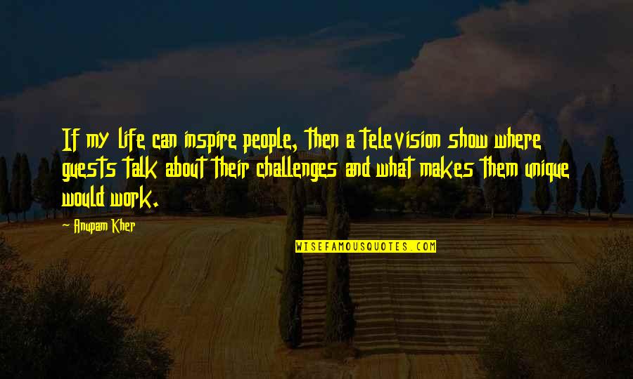 Show Life Quotes By Anupam Kher: If my life can inspire people, then a Show Life Quotes By Anupam Kher: If my life can inspire people, then a