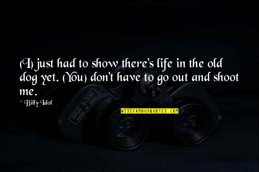Show Life Quotes By Billy Idol: (I) just had to show there's life in Show Life Quotes By Billy Idol: (I) just had to show there's life in