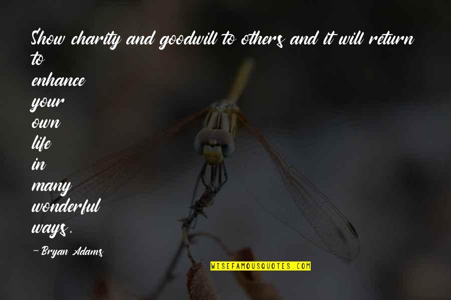 Show Life Quotes By Bryan Adams: Show charity and goodwill to others and it