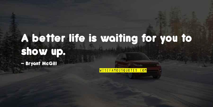 Show Life Quotes By Bryant McGill: A better life is waiting for you to