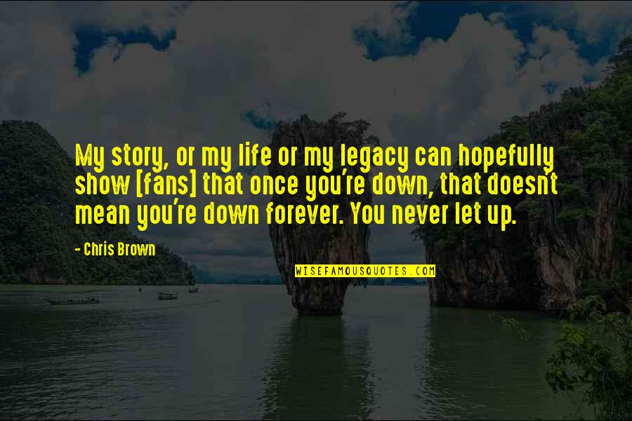 Show Life Quotes By Chris Brown: My story, or my life or my legacy Show Life Quotes By Chris Brown: My story, or my life or my legacy